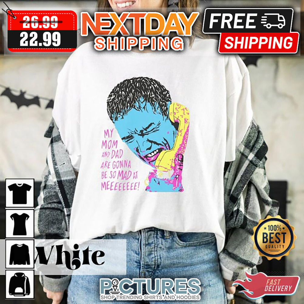 My Mom and Dad Are Gonna Be So Mad at Me Scream Movie Shirt
