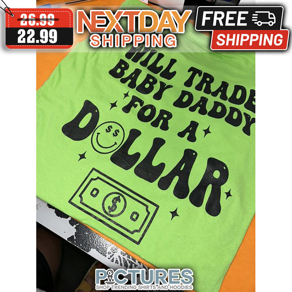 Will Trade Baby Daddy For A Dollar shirt