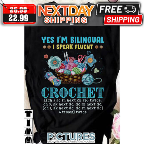 Yes I'm Bilingual I Speak Fluent Crochet shirt