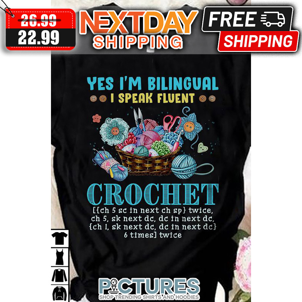 Yes I'm Bilingual I Speak Fluent Crochet shirt