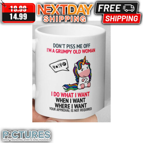 Unicorn Don't Piss Me Off I'm A Grumpy Old Woman I Do What I Want When I Want Where I Want Your Approval Is Not Required mug