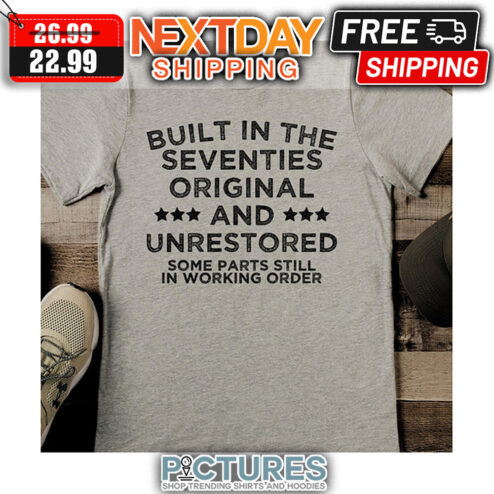 Built In The Seventies Original And Unrestored Some Parts Still In Working Order shirt