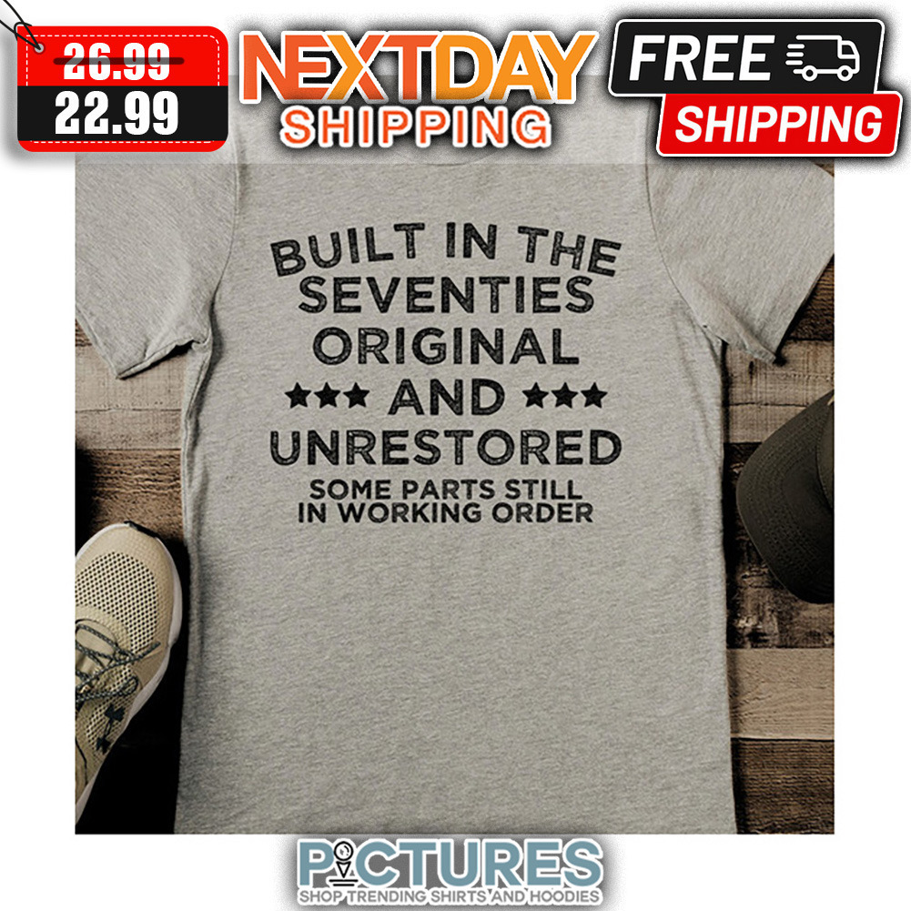 Built In The Seventies Original And Unrestored Some Parts Still In Working Order shirt