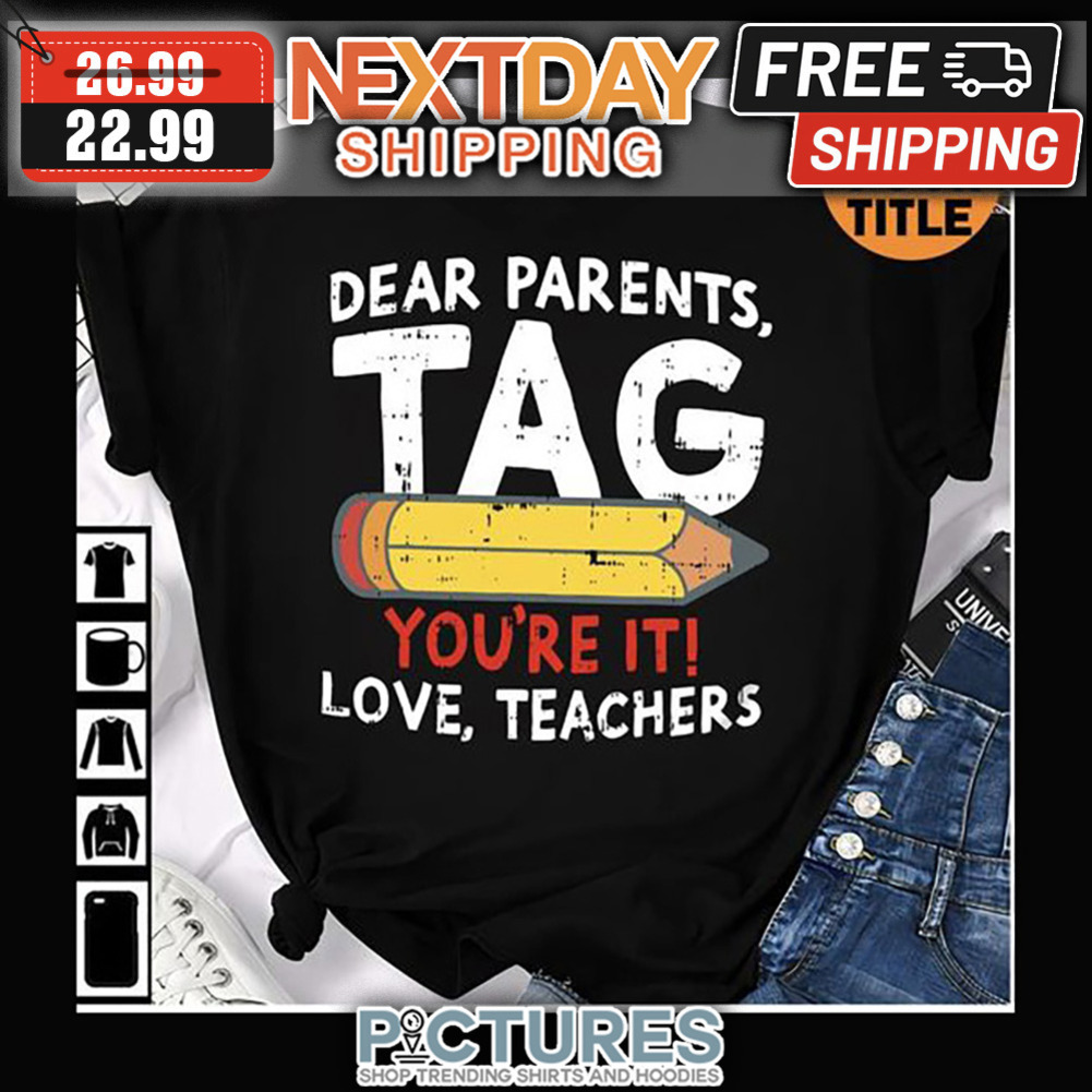 Dear Parents Tag You're It Love Teachers shirt