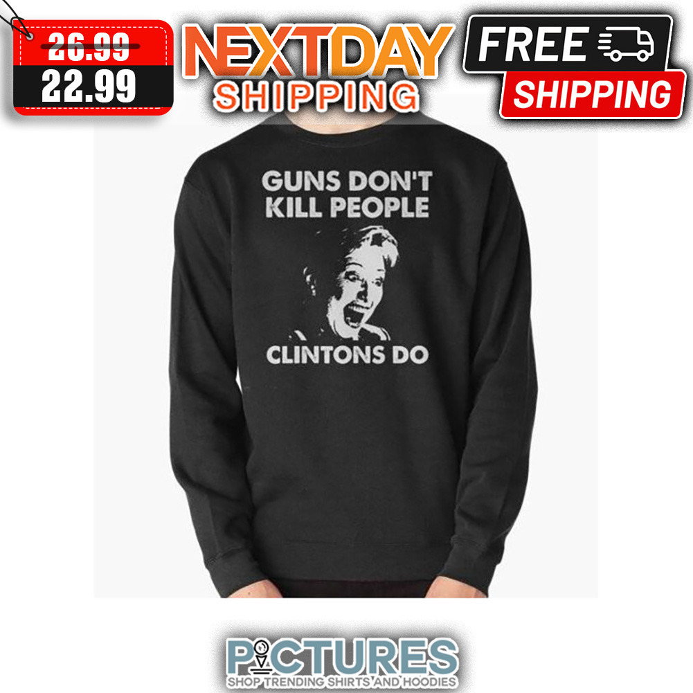 Gun Don't Kill People Clintons Do shirt