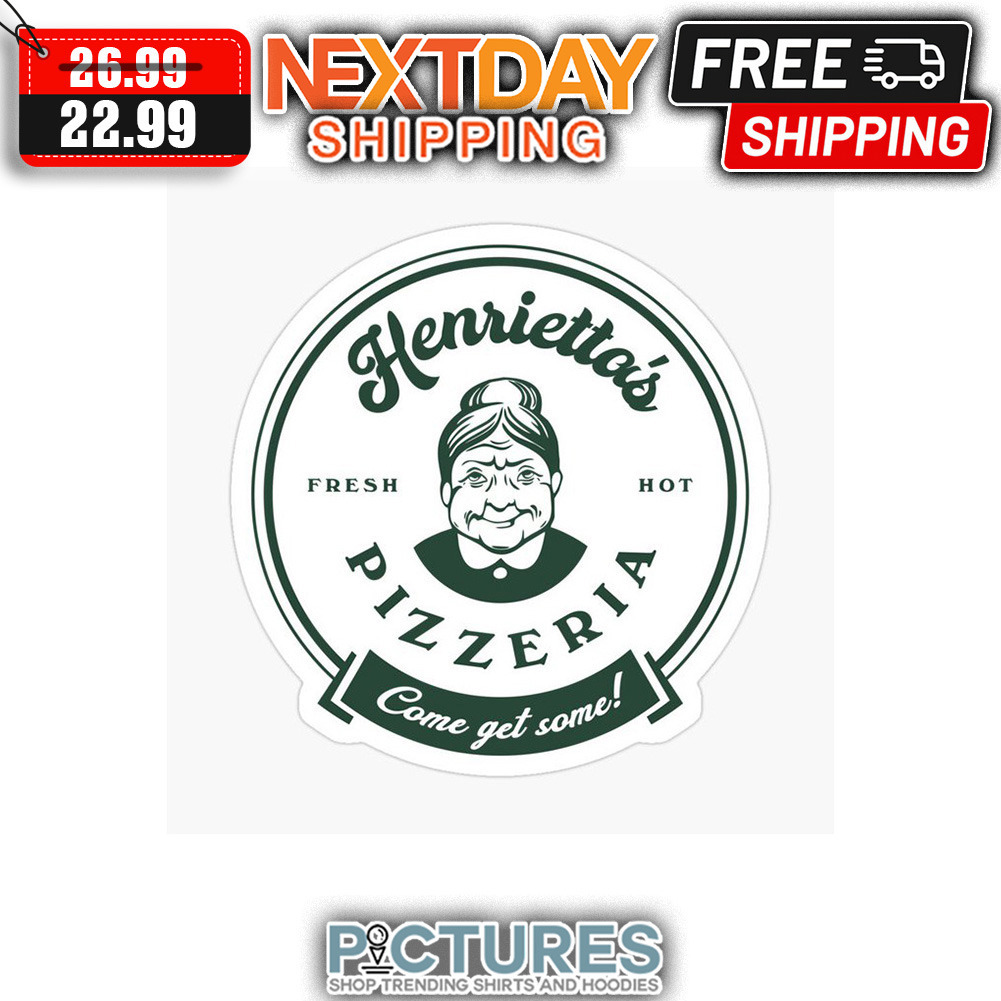 Henrietta's Fresh Hot Pizzeria Come Get Some shirt