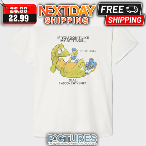 If You Don't Like My Attitude Dial 1 800 Eat Shit shirt