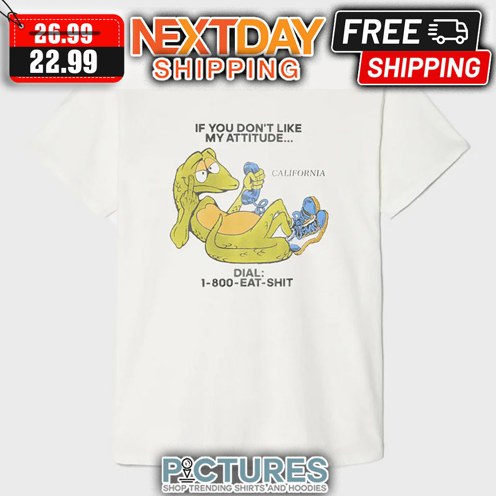 If You Don't Like My Attitude Dial 1 800 Eat Shit shirt