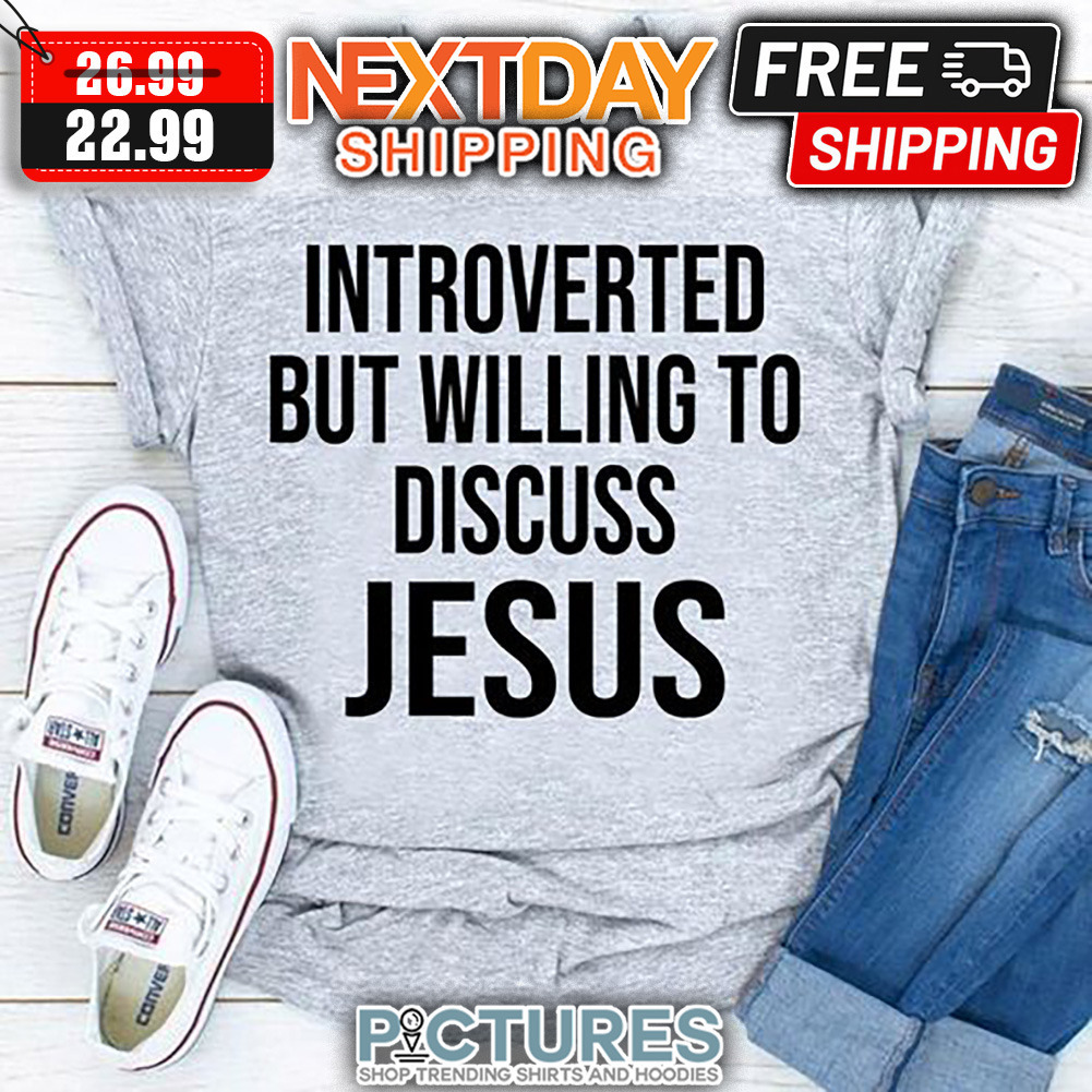 Introverted But Willing To Discuss Jesus shirt
