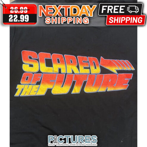 Scared Of The Future shirt