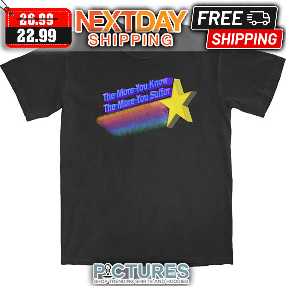 Star The More You Know The More You Suffer shirt