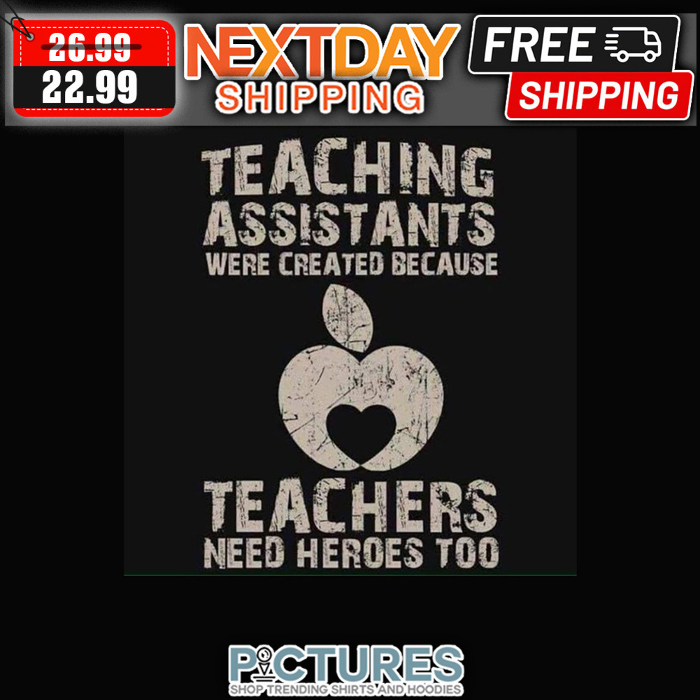 Teaching Assistants Were Created Because Teachers Need Heroes Too shirt