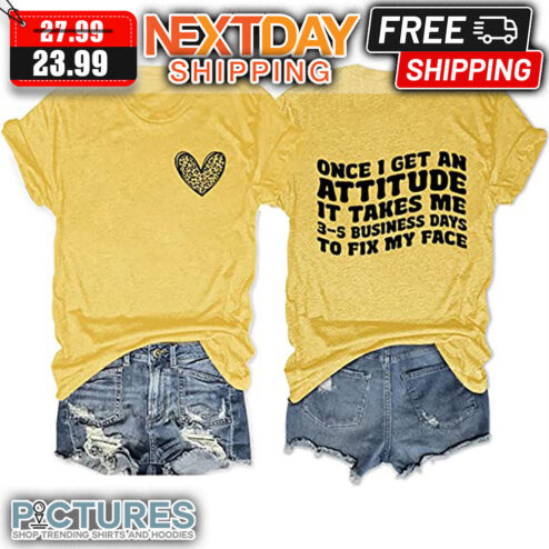 Heart Leopard Once I Get An Attitude It Takes Me 3-5 Business Days To Fix My Face shirt