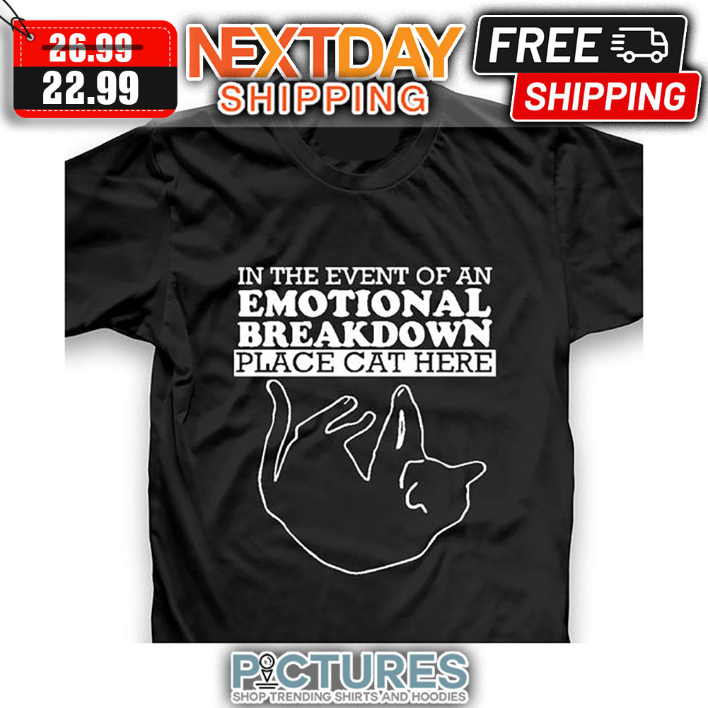 In The Event Of An Emotional Breakdown Place Cat here shirt