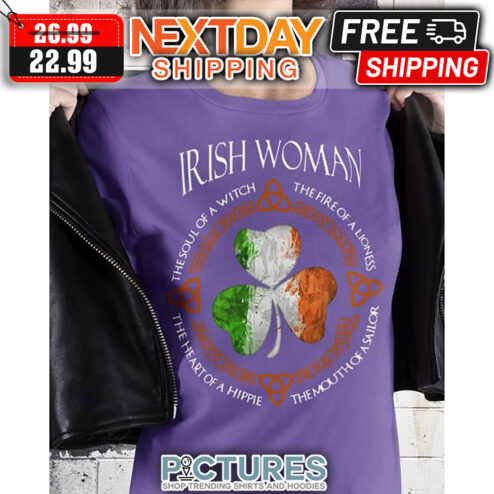 Irish Woman The Soul Of A Witch The Fire Of A Lioness The Mouth Of A Sailor The Heart Of A Hippie shirt