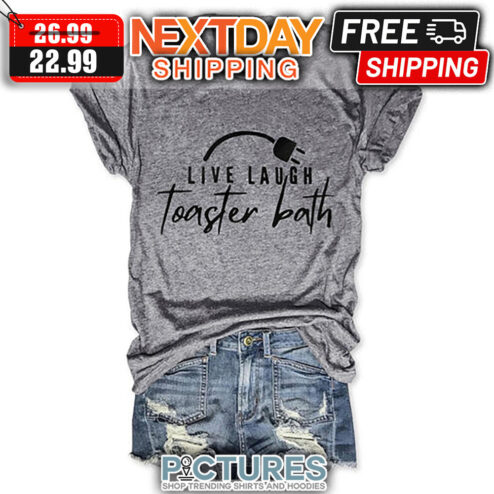 Live Laugh Toaster Bath shirt
