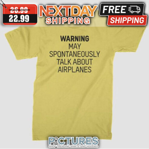 Warning May Spontaneously Talk About Airplanes shirt