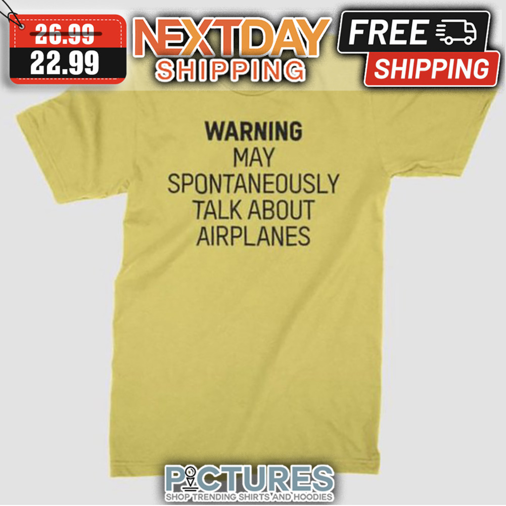 Warning May Spontaneously Talk About Airplanes shirt