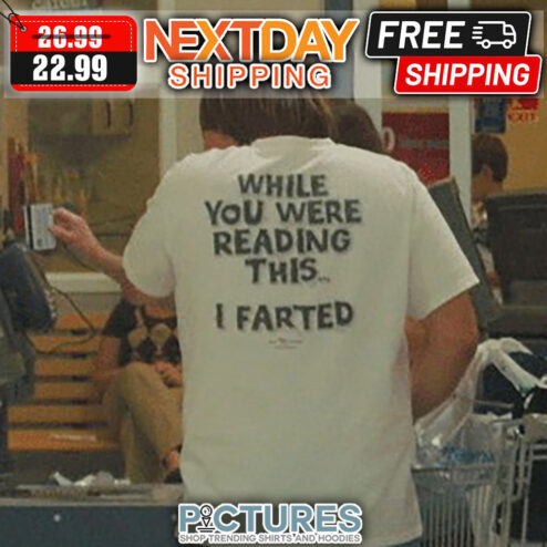 While You Were Reading This I Farted shirt