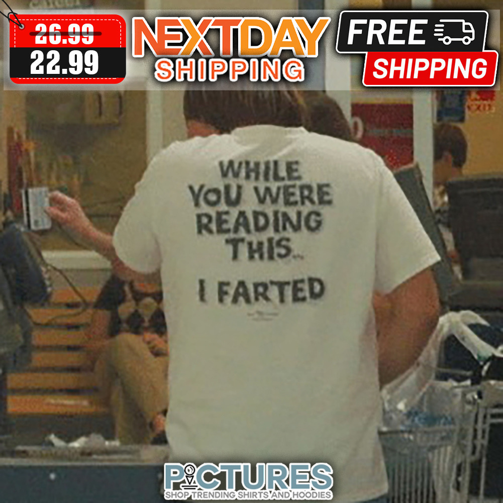 While You Were Reading This I Farted shirt