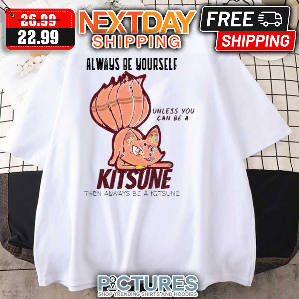 Always Be Yourself Unless You Can Be A Kitsune Naruto Shippuden shirt
