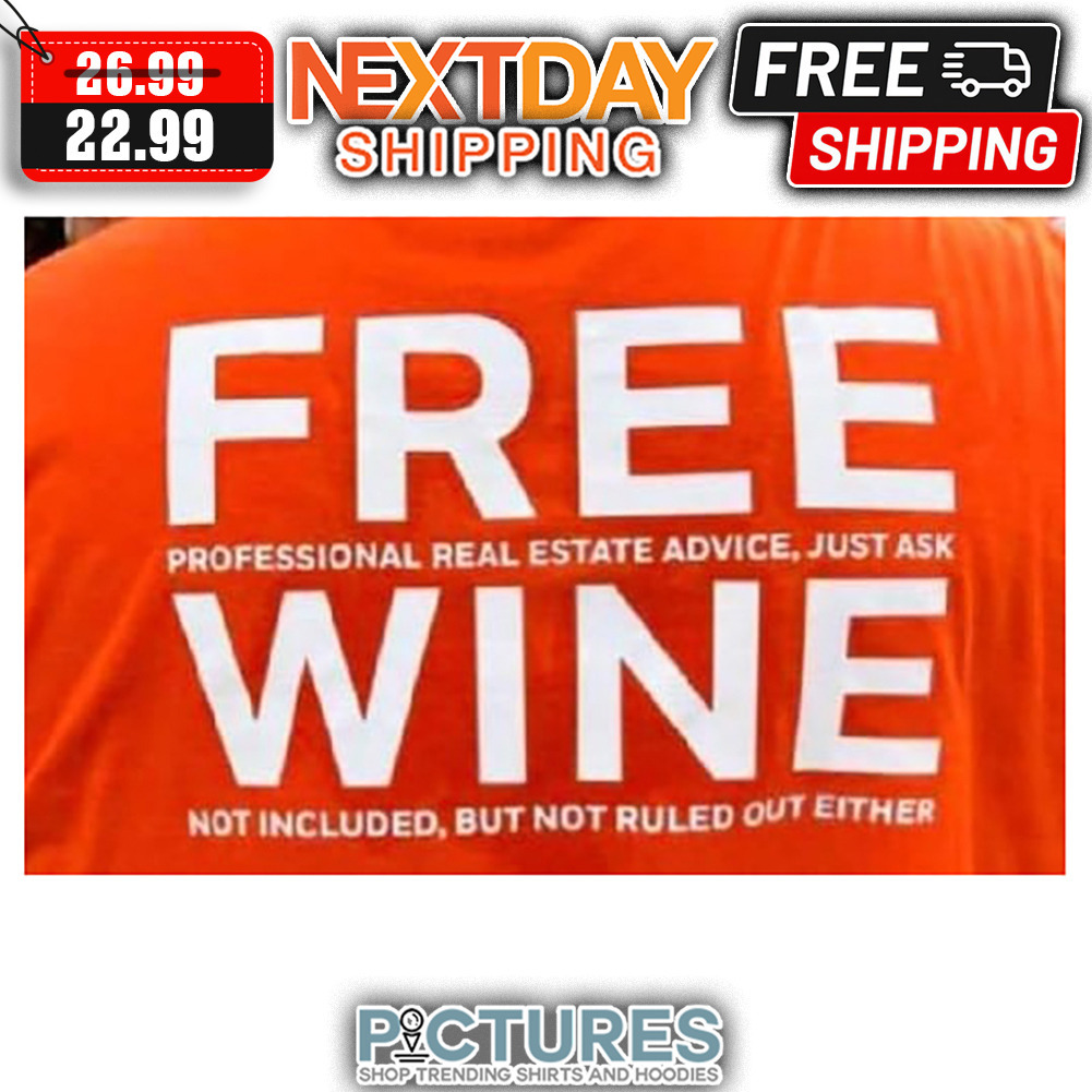 Free Professional Real Estate Advice Just Ask Wine Not Included But Not Ruled Out Either shirt