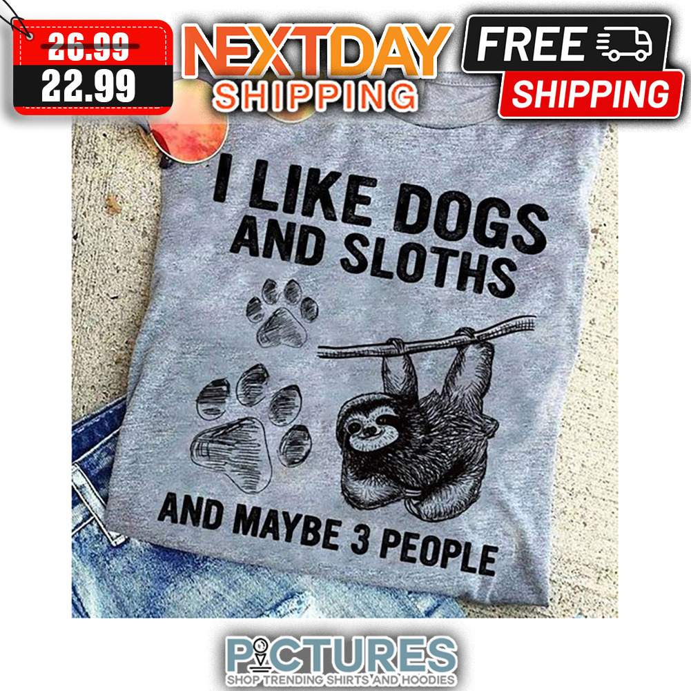 I Like Dogs And Sloth And Maybe 3 People shirt