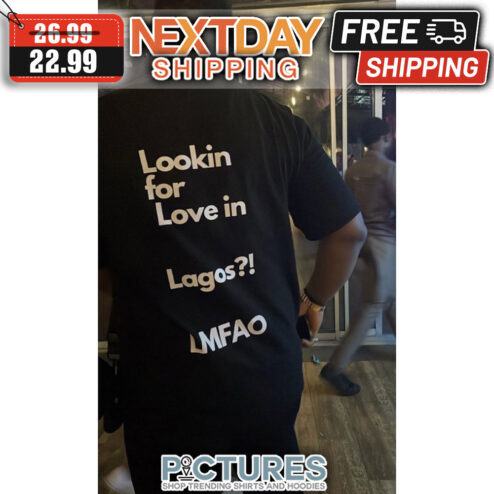 Lookin For Love In Lagos LMFAO shirt