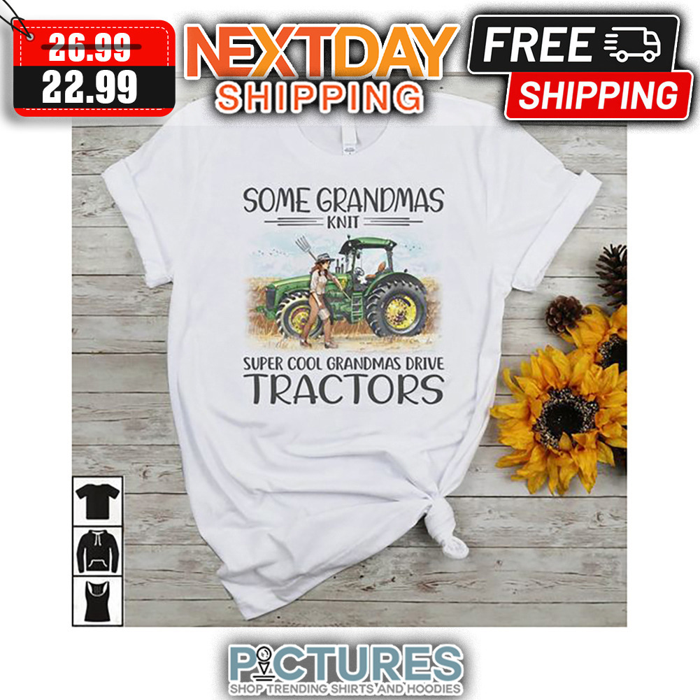 Some Grandmas Knit Super Cool Grandmas Drive Tractor shirt