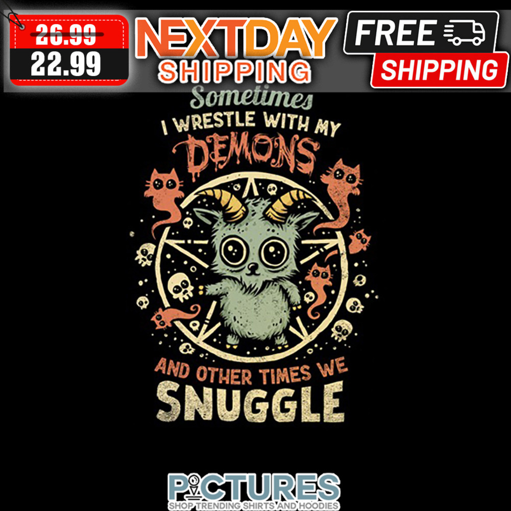 Sometimes I Wrestle With My Demons And Other Times We Snuggle shirt