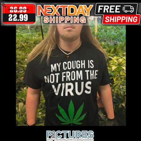 Weed My Cough Is Not From The Virus shirt