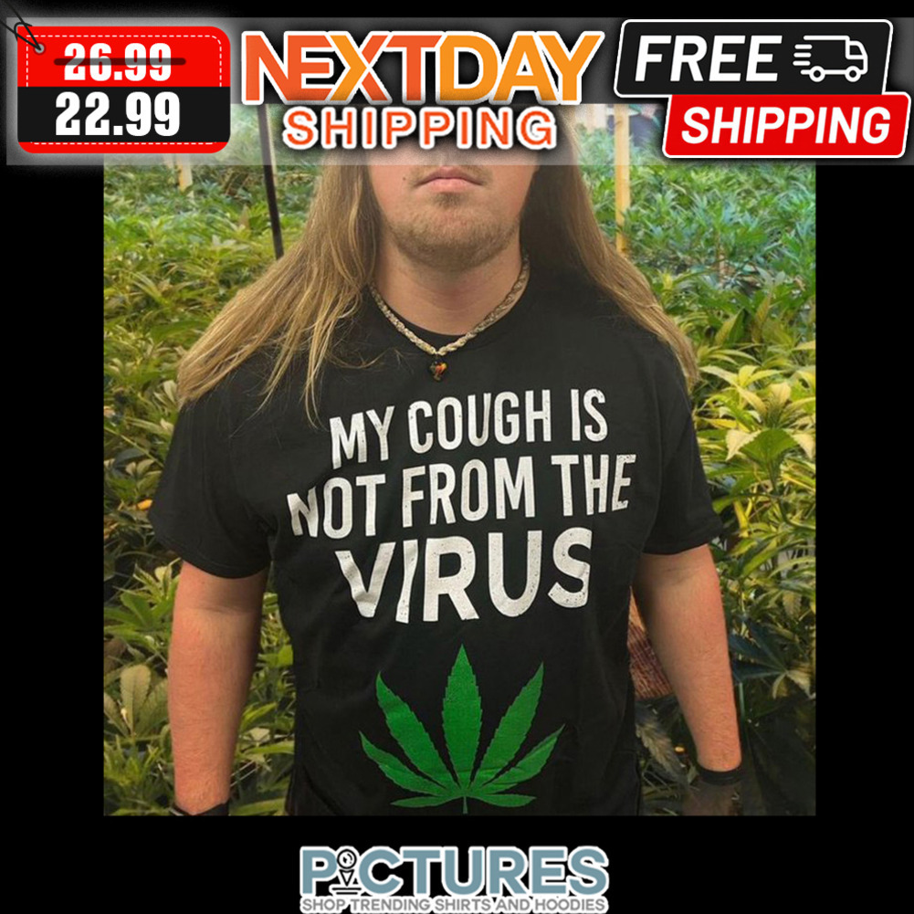 Weed My Cough Is Not From The Virus shirt