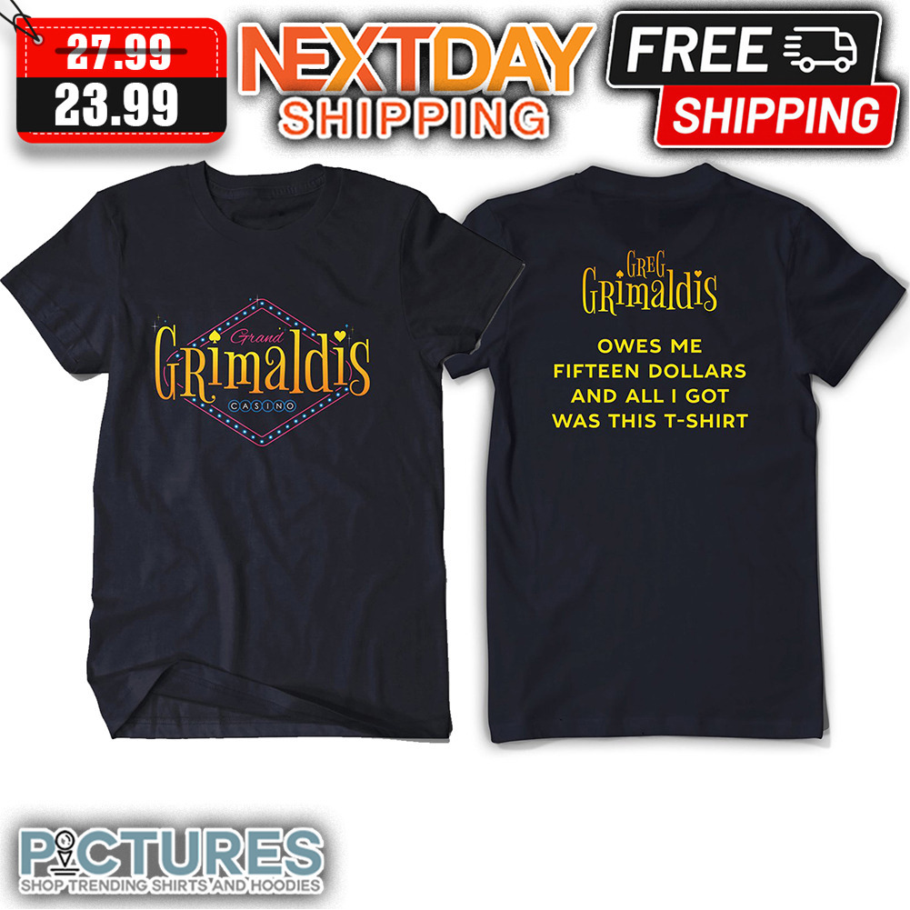 Greg Grimaldis Casino Owes Me Fifteen Dollars And All I Got Was This shirt