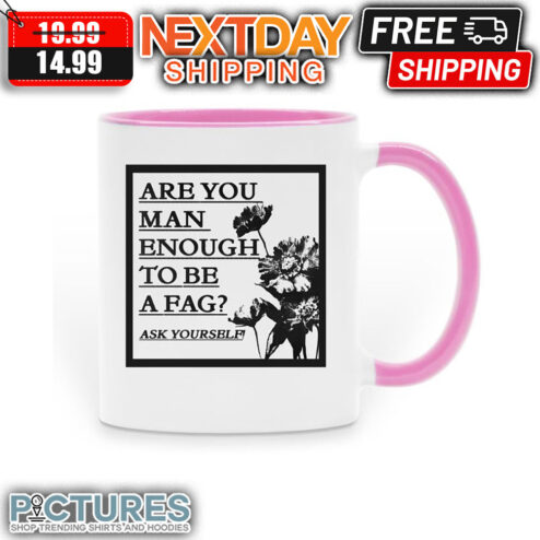 Are You Man Enough To Be A Fag Ask Yourself Mug