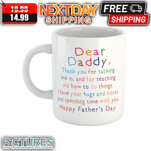 Dear Daddy Thank You For Tucking Me In And For Teaching Me How To Do Things I Love Your Hugs And Kisses And Spending Time With You Happy Father's Day mug