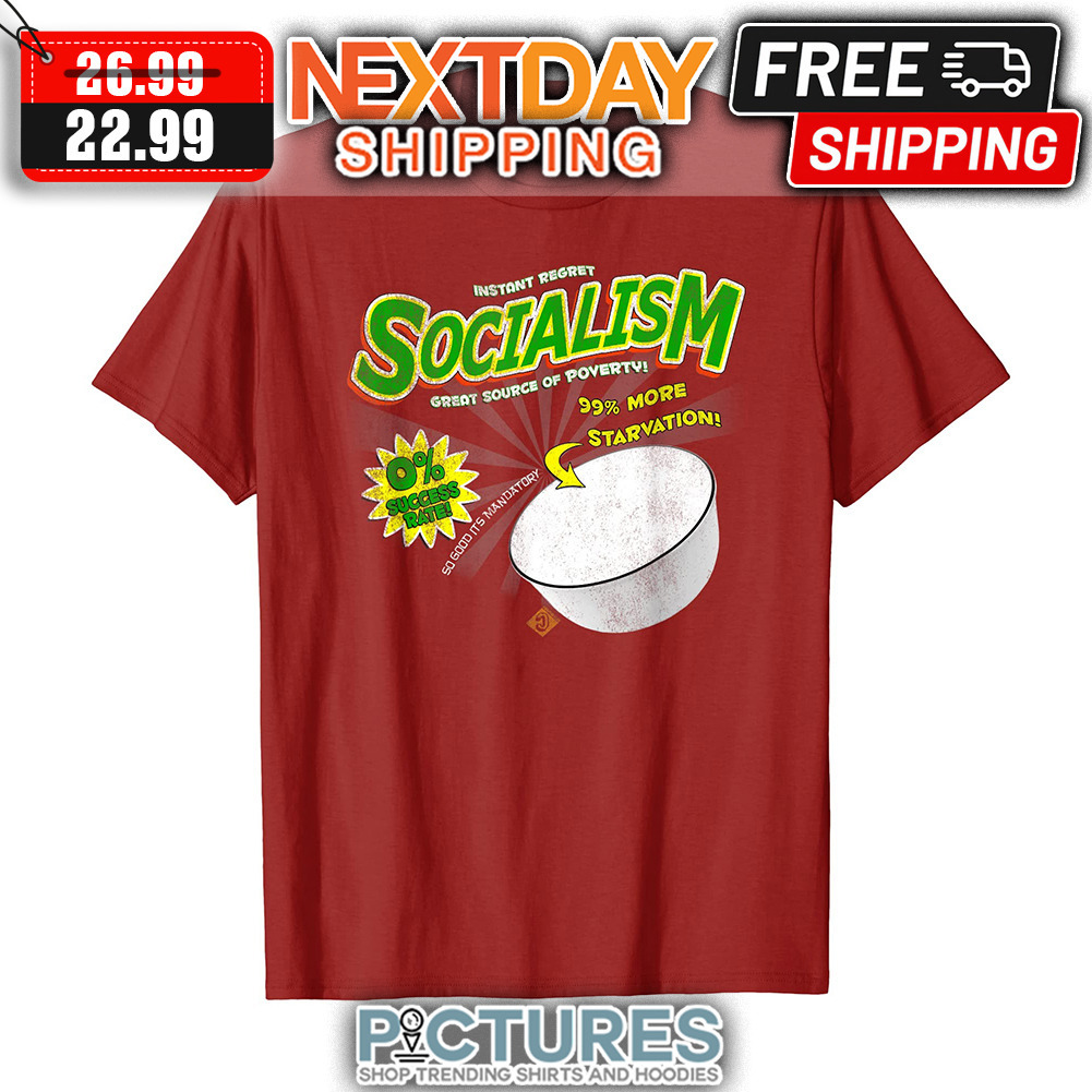 Instant Regret Socialism Great Source Of Poverty 99' More Starvation shirt