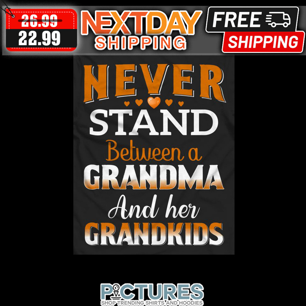 Never Stand Between A Grandma And Her Grandkids shirt