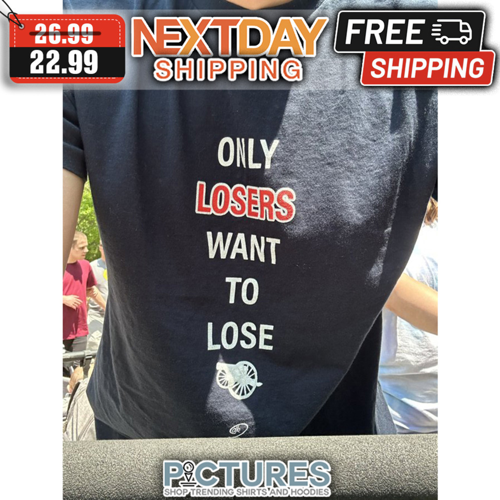 Only Losers Want To Lose shirt
