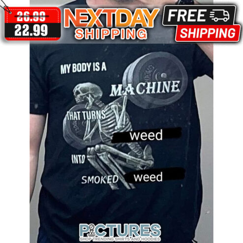 Skeleton My Body Is A Machine That Turns Into Smoked shirt