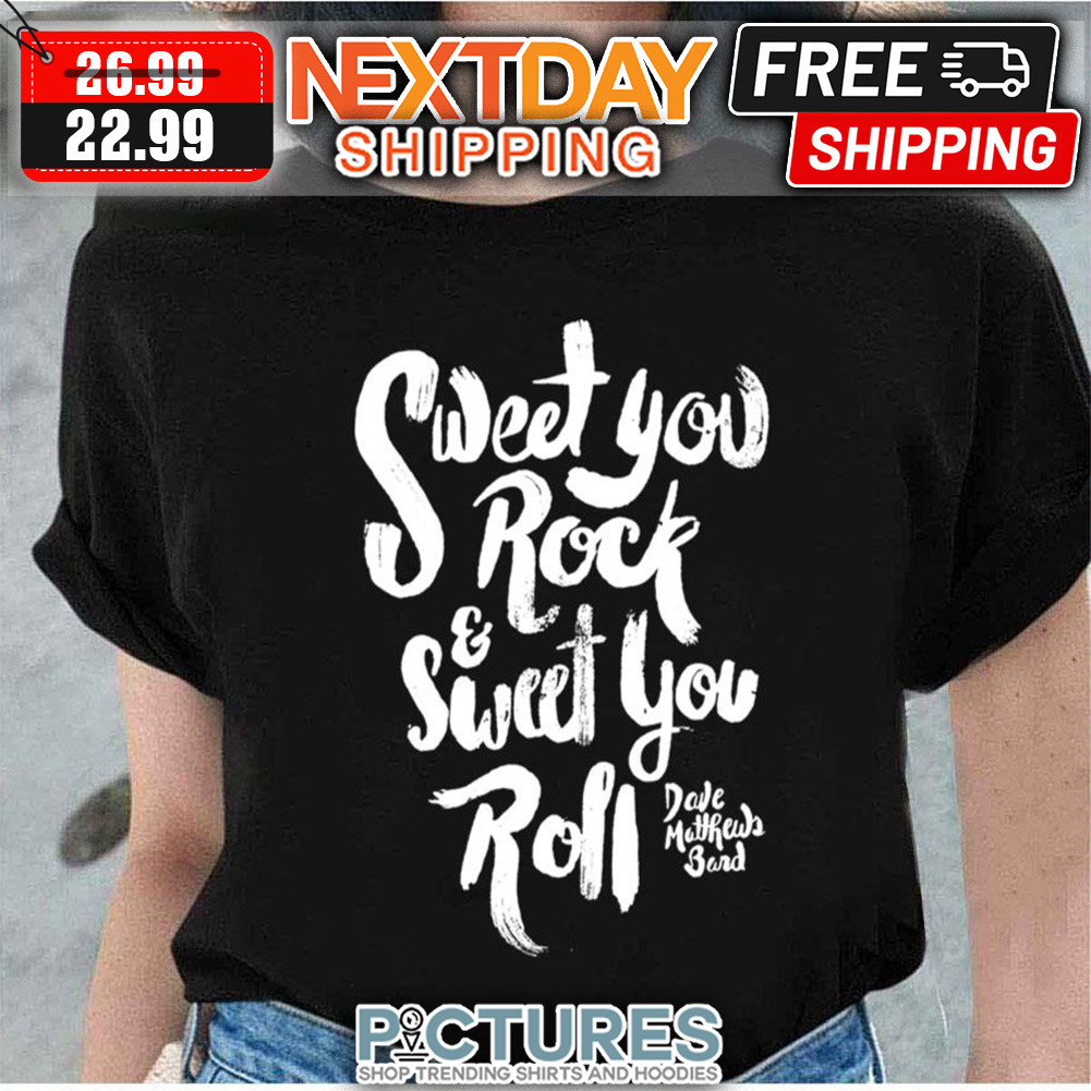 Sweet You Rock ' Sweet You Roll Dave Mathews Bard shirt