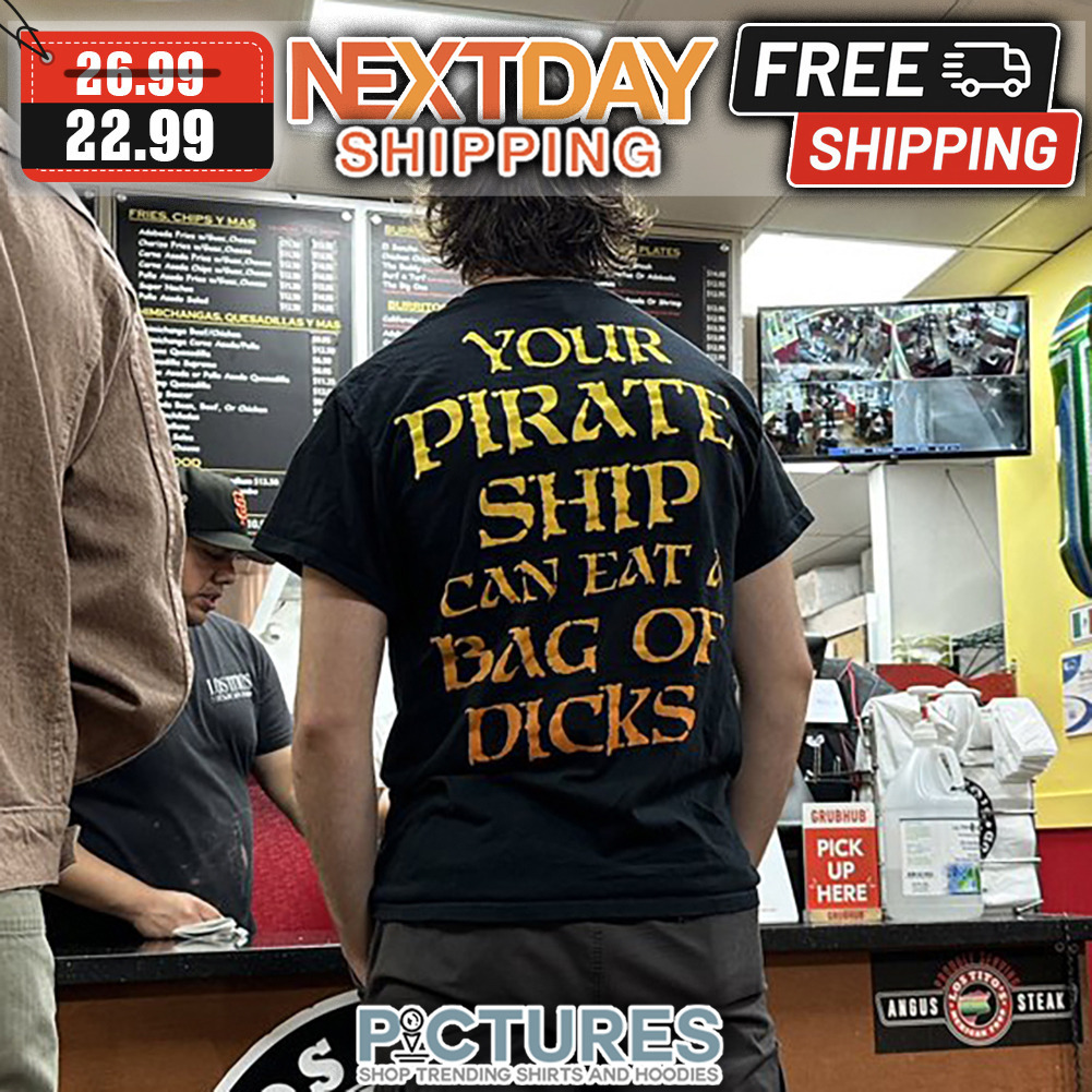 Your Pirate Ship Can Eat Bag Of Dicks shirt