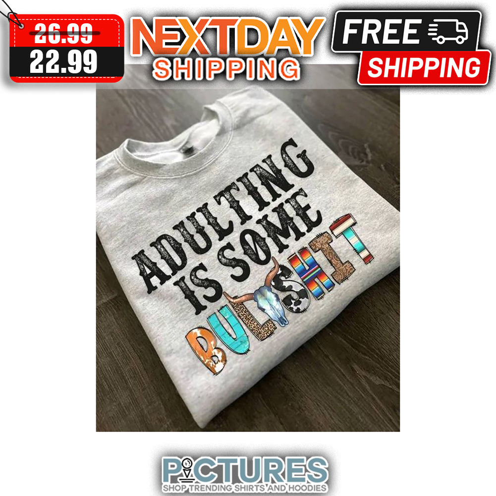 Adulting Is Some Bullshit shirt