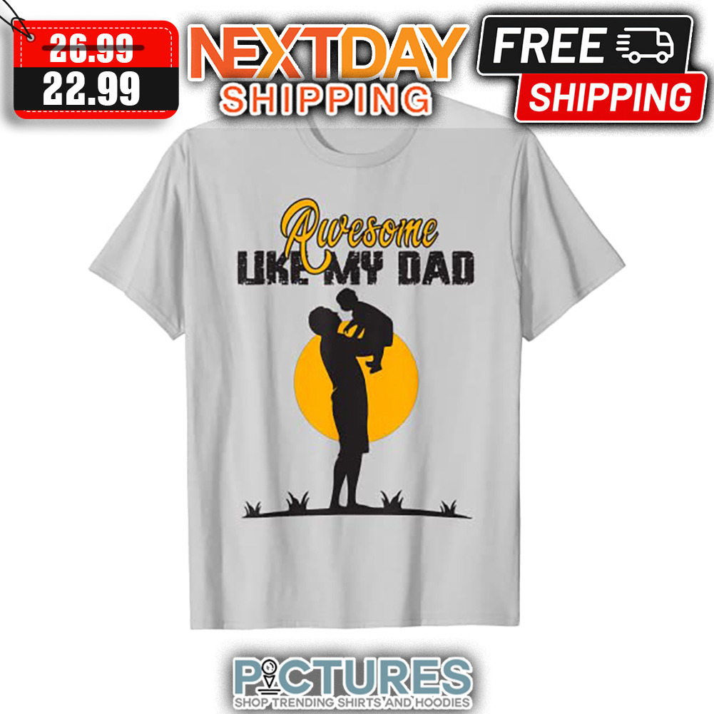 Awesome Like My Dad Father's Day shirt