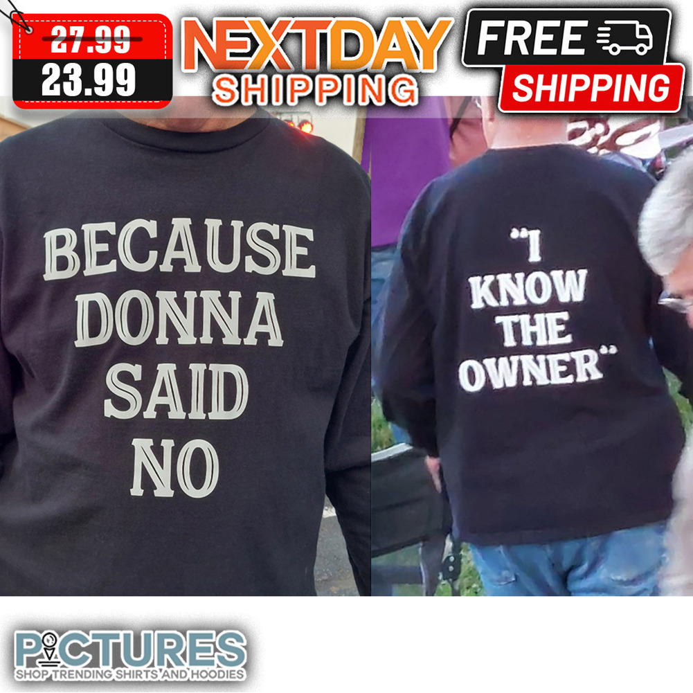 Because Donna Said No I Know The Owner shirt