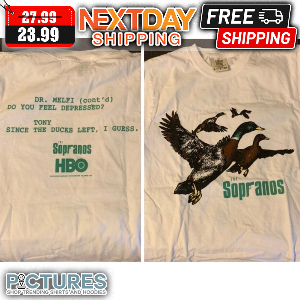 The Sopranos Dr Melfi Cont'd Do You Feel Depressed Tony Since The Ducks Left I Guess shirt