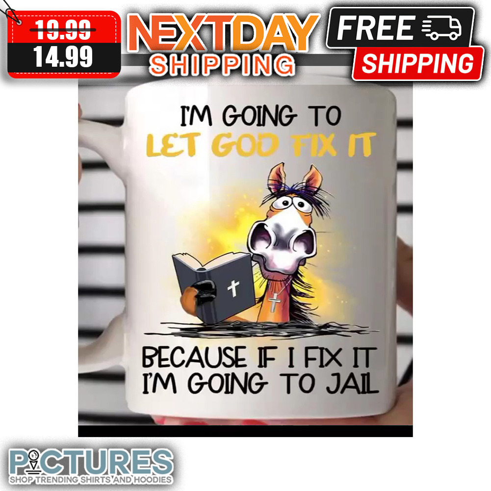 Horse I'm Going To Let God Fix It Because If I Fix It I'm Going To Jail Mug