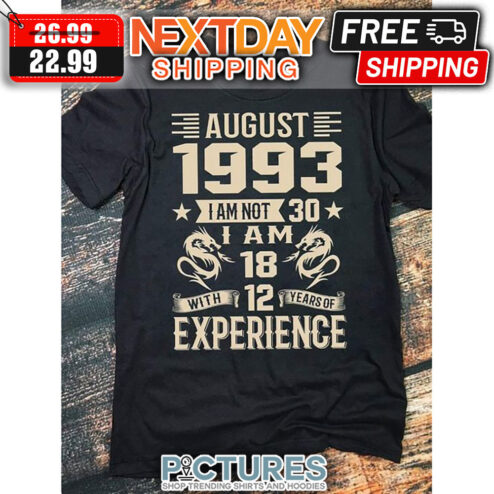August 1993 I Am Not 30 I Am 18 With 12 Years Of Experience shirt