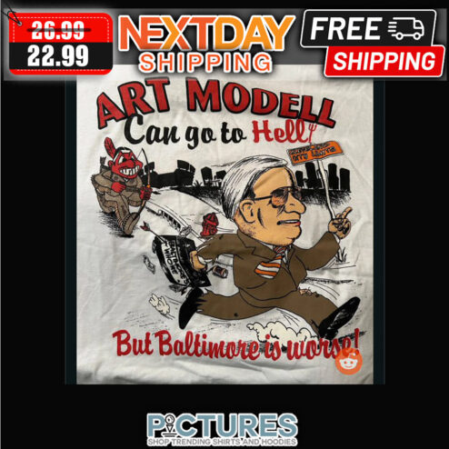 Cleveland Indians Art Modell Can Go To Hell But Baltimore Is Worse MLB shirt