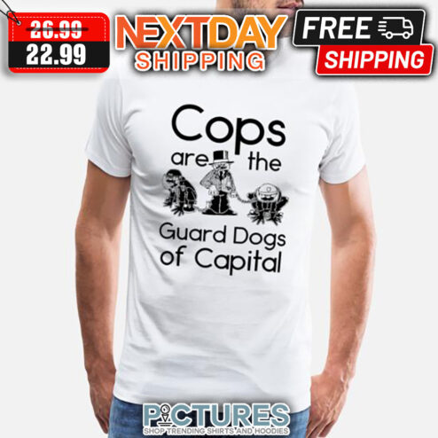 Cops Are THe Guard Dogs Of Capital shirt