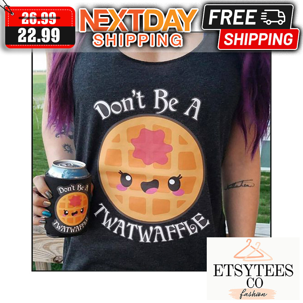 Don't Be A Twatwaffle shirt